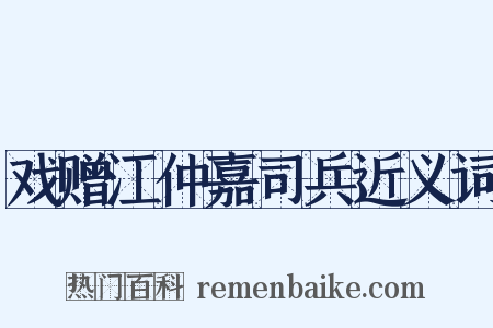 戏赠江仲嘉司兵近义词是什么意思的图片